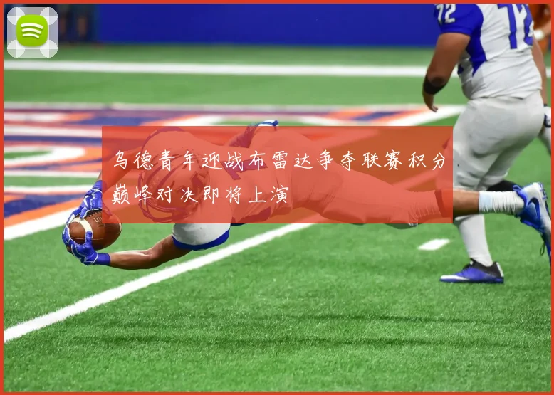 乌德青年迎战布雷达争夺联赛积分巅峰对决即将上演