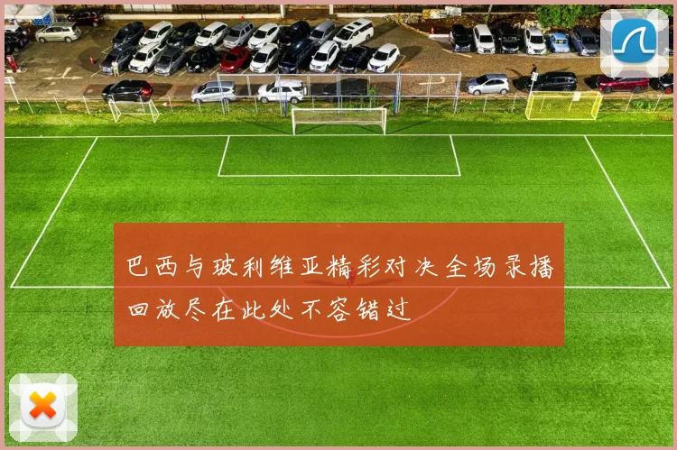 巴西与玻利维亚精彩对决全场录播回放尽在此处不容错过