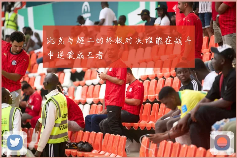 比克与超二的终极对决谁能在战斗中逆袭成王者